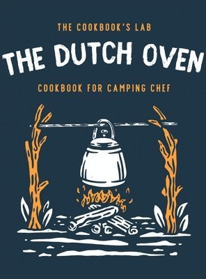 The Cookbook's Lab - Dutch Oven Cookbook for Camping Chef, Inbunden