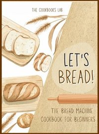 bokomslag Let's Bread!-The Bread Machine Cookbook for Beginners