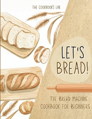 Let's Bread!-The Bread Machine Cookbook for Beginners 1