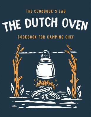 The Cookbook's Lab - Dutch Oven Cookbook for Camping Chef, Häftad
