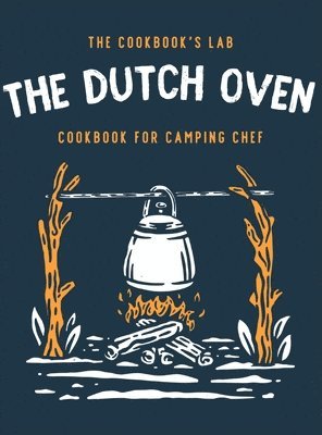 The Cookbook's Lab - Dutch Oven Cookbook for Camping Chef, Inbunden