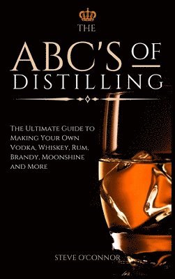 Steve O'Connor - ABC'S of Distilling, Inbunden