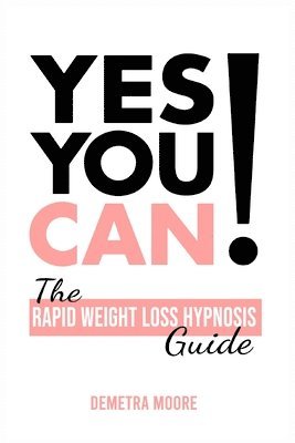 Demetra Moore - Yes you CAN!-The Rapid Weight Loss Hypnosis Guide, Häftad