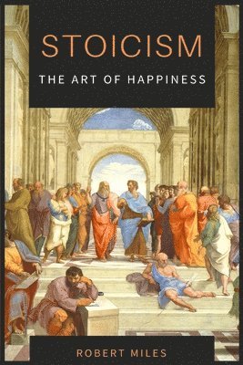 Robert Miles - Stoicism-The Art of Happiness, Häftad