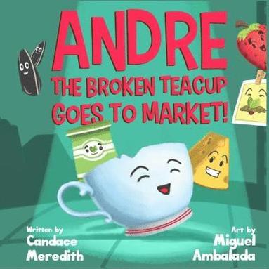 Candace Meredith - Andre the Broken Teacup Goes to Market, Häftad