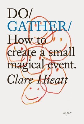 Clare Hieatt - Do Gather: How to Create a Small Magical Event, Häftad