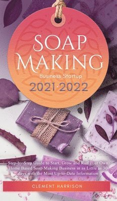Clement Harrison - Soap Making Business Startup 2021-2022, Inbunden