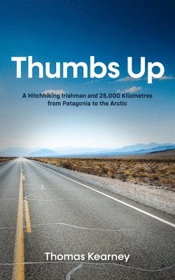 Thumbs Up A Hitchhiking Irishman and 25,000 Kilometres from Patagonia to the Arctic 1