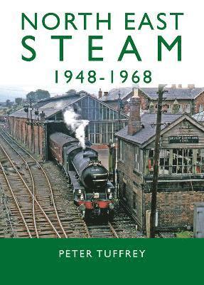 Peter Tuffrey - North East Steam 1948-1968, Inbunden