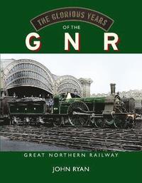 bokomslag The Glorious Years of the GNR Great Northern Railway