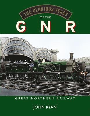 Glorious Years of the GNR Great Northern Railway