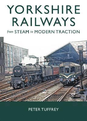 Peter Tuffrey - Yorkshire Railways from Steam to Modern Traction, Inbunden
