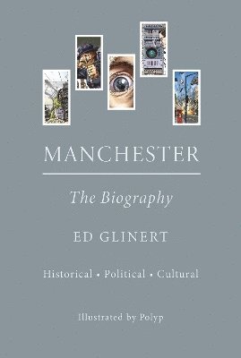 Ed Glinert - Manchester : The Biography, Inbunden