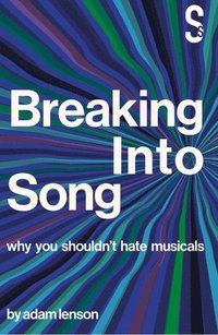 bokomslag Breaking into Song: Why You Shouldn't Hate Musicals