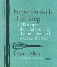 bokomslag Forgotten Skills of Cooking: 700 Recipes Showing You Why the Time-Honoured Ways Are the Best