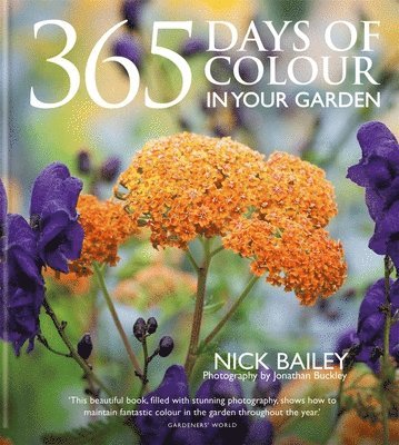 Nick Bailey, Nota Bene Horticulture Ltd - 365 Days of Colour In Your Garden, Inbunden