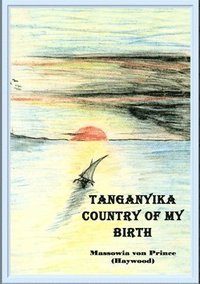 bokomslag Tanganyika, Country of My Birth