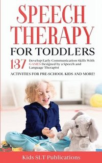 bokomslag Speech Therapy for Toddlers Develop Early Communication Skills With 137 GAMES Designed by a Speech and Language Therapist Activities for Pre-School Kids and More!