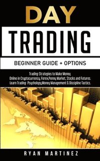bokomslag Day Trading Beginner Guide + Options: Trading Strategies to Make Money Online in Cryptocurrency, Forex, Penny Market, Stocks and Futures.Learn Trading Psychology, Money Management & Discipline Tactics.