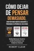 bokomslag Cómo Dejar de Pensar Demasiado, Construyendo Hábitos Ganadores & Programa de Aprendizaje Acelerado: Hacking Mental para Encontrar la Libertad Emociona