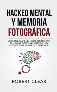 bokomslag Hackeo Mental y Memoria Fotográfica: Volumen 2: Hackea tu Mente con Esta Guía de 10 Pasos. Aumenta la Retención y la Productividad. Mejora tu CI y Enf