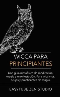 bokomslag Wicca Para Principiantes: Una Guía Metafísica De Meditación, Magia Y Manifestación. Para Wiccanos, Brujas Y Practicantes De Magia.