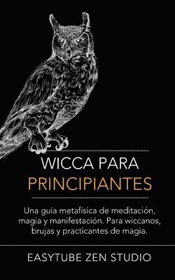 bokomslag Wicca Para Principiantes: Una Guía Metafísica De Meditación, Magia Y Manifestación. Para Wiccanos, Brujas Y Practicantes De Magia.