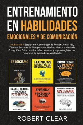 Entrenamiento en Habilidades Emocionales y de Comunicación: 6 Libros en 1 - Estoicismo, Cómo Dejar de Pensar Demasiado, Técnicas Secretas de Manipulac 1