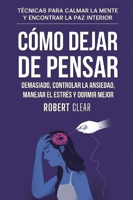 bokomslag Cómo Dejar de Pensar Demasiado, Controlar la Ansiedad, Manejar el Estrés y Dormir Mejor