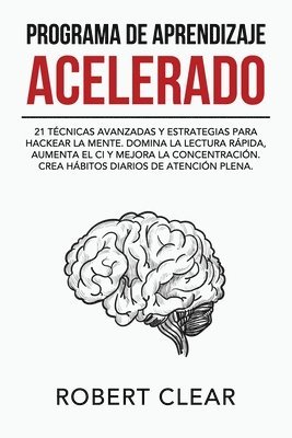 bokomslag Programa de Aprendizaje Acelerado: 21 Técnicas Avanzadas y Estrategias para Hackear la Mente. Domina la Lectura Rápida, Aumenta el CI y Mejora la Conc