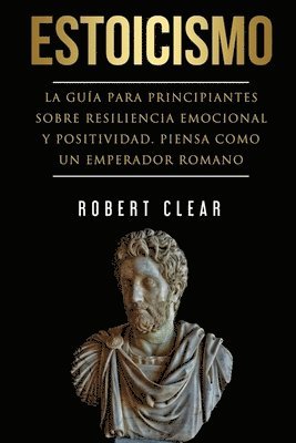 bokomslag Estoicismo: La Guía Para Principiantes Sobre Resiliencia Emocional Y Positividad. Piensa Como Un Emperador Romano.