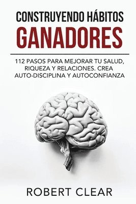 bokomslag Construyendo Hábitos Ganadores: 112 Pasos para Mejorar Tu Salud, Riqueza y Relaciones. Crea Auto-Disciplina y Autoconfianza