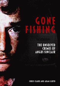 bokomslag Gone Fishing: The Unsolved Crimes of Angus Sinclair