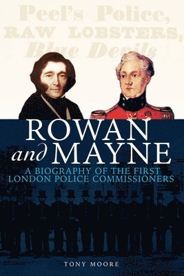 Rowan and Mayne: A Biography of the First Police Commissioners 1