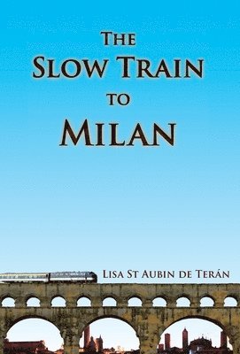 Lisa St Aubin de Terán - Slow Train to Milan, Inbunden