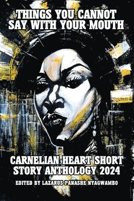 bokomslag Things You Cannot Say With Your Mouth: Carnelian Heart Short Story Anthology 2024