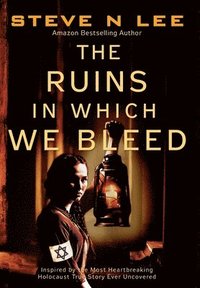 bokomslag The Ruins in Which We Bleed: Inspired by the Most Heartbreaking Holocaust True Story Ever Uncovered