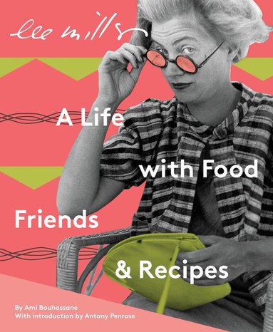 Ami Bouhassane - Lee Miller: A Life with Food, Friends & Recipes, Häftad
