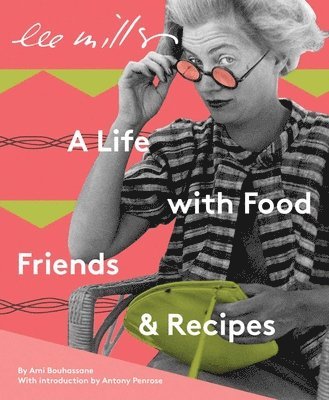 bokomslag Lee Miller: A Life with Food, Friends & Recipes