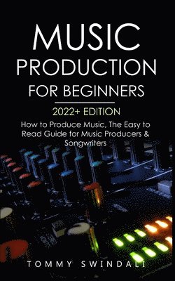 Tommy Swindali - Music Production For Beginners 2022+ Edition, Häftad