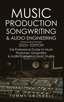 Tommy Swindali - Music Production, Songwriting & Audio Engineering, 2022+ Edition, Häftad