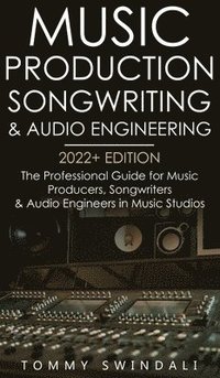 bokomslag Music Production, Songwriting & Audio Engineering, 2022+ Edition