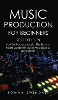 bokomslag Music Production For Beginners 2022+ Edition