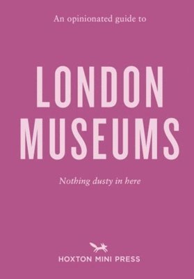An Opinionated Guide to London Museums 1