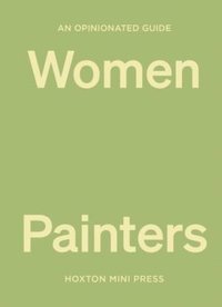 bokomslag An Opinionated Guide to Women Painters