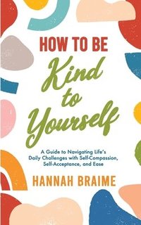 bokomslag How to Be Kind to Yourself