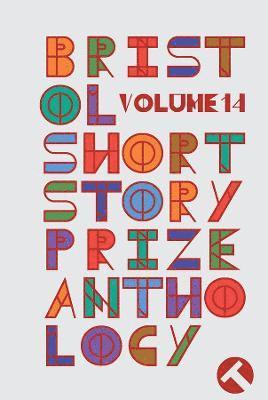 Bristol Short Story Prize Anthology Volume 14 1