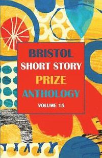bokomslag Bristol Short Story Prize Anthology Volume 15: 15