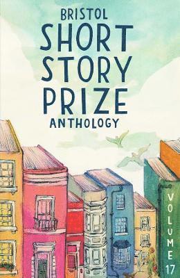 Bristol Short Story Prize Anthology Volume 17