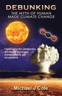 bokomslag Debunking The Myth Of Human Made Climate Change